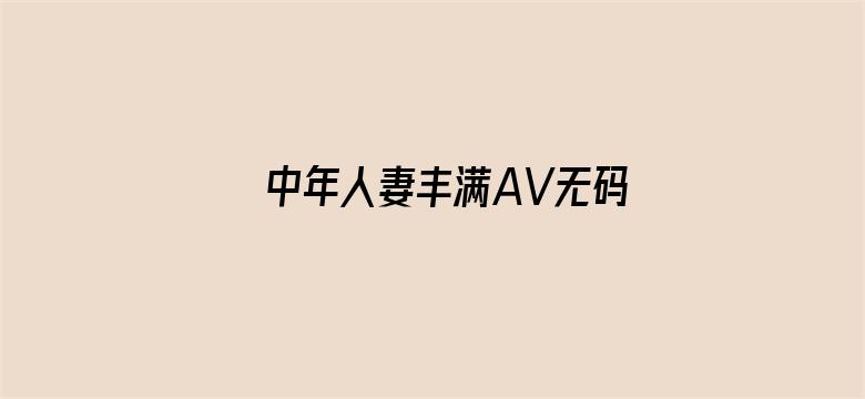 >中年人妻丰满AV无码久久不卡横幅海报图