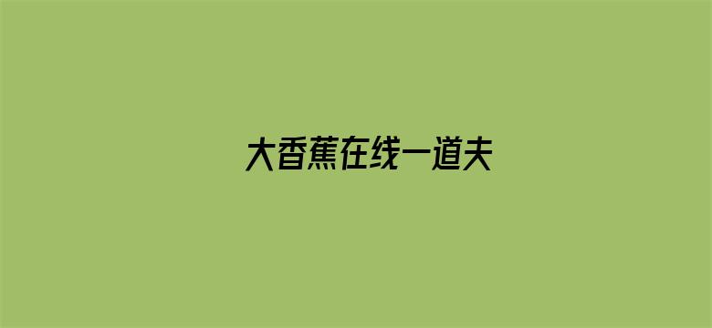 >大香蕉在线一道夫横幅海报图